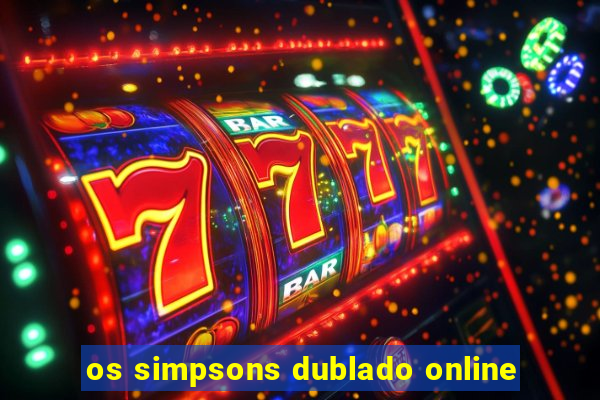 os simpsons dublado online